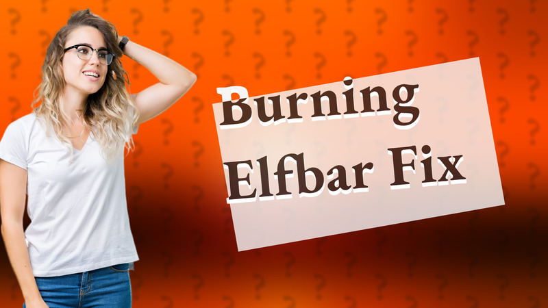 Burning Elfbar Fix