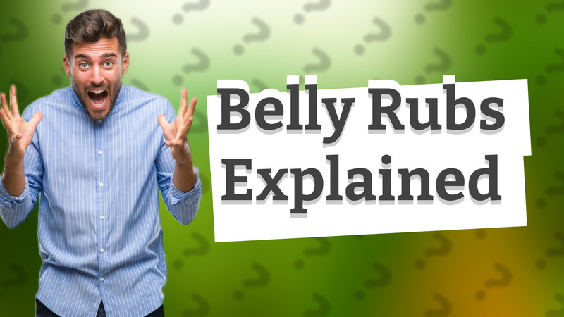 Belly Rubs Explained