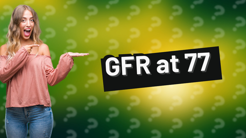 GFR at 77