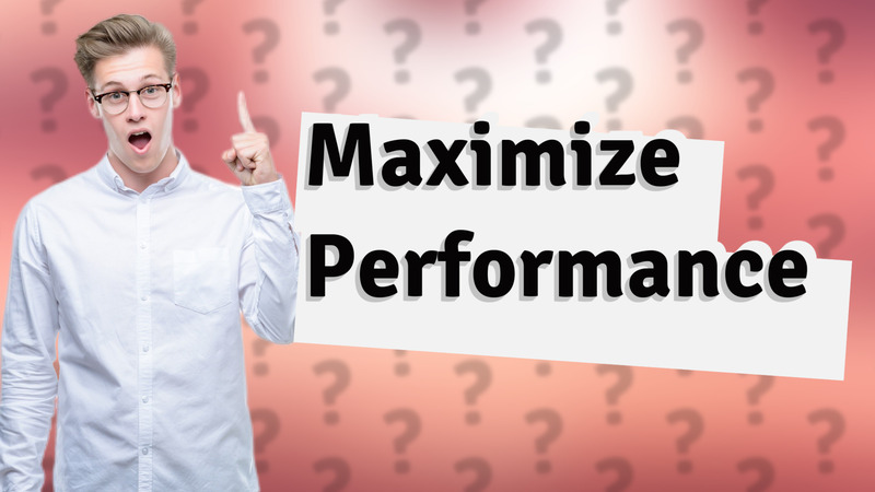 Maximize Performance