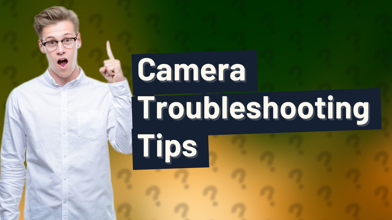 Camera Troubleshooting Tips