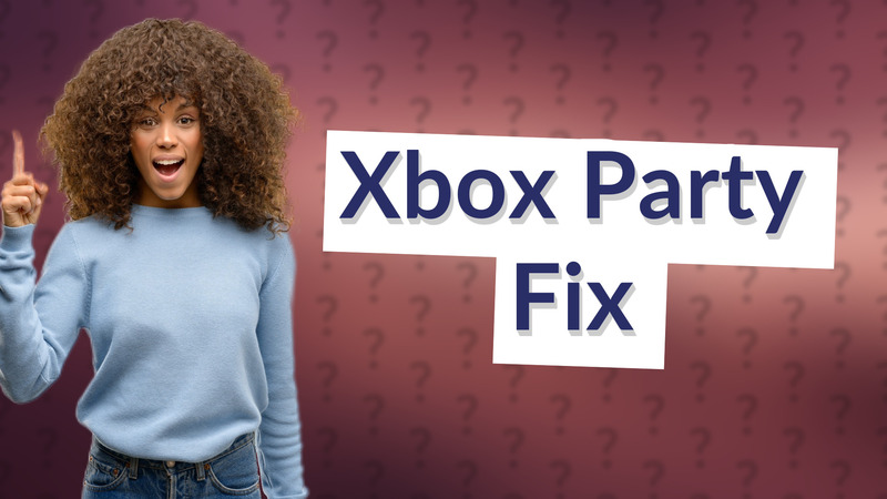 Xbox Party Fix