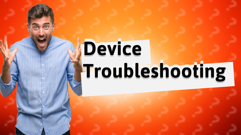 Device Troubleshooting