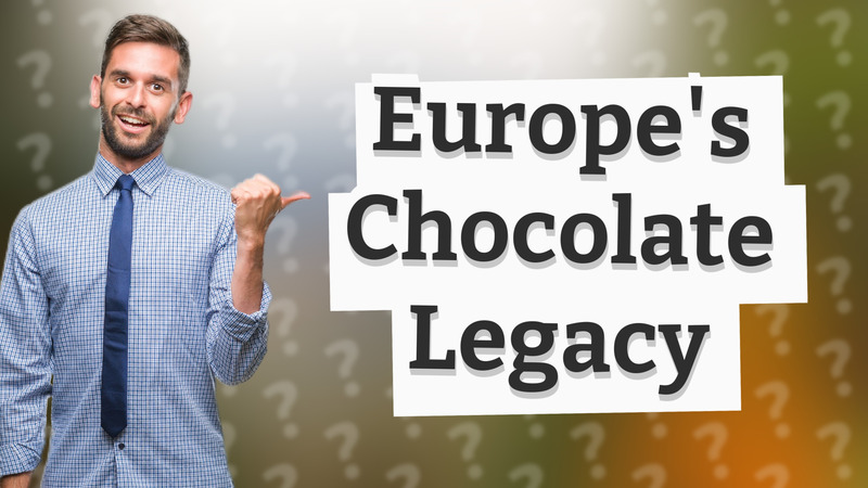 Europe's Chocolate Legacy