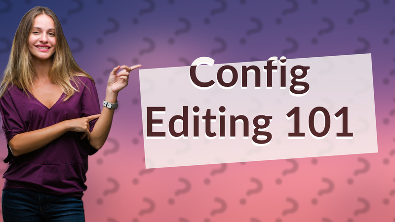 Config Editing 101