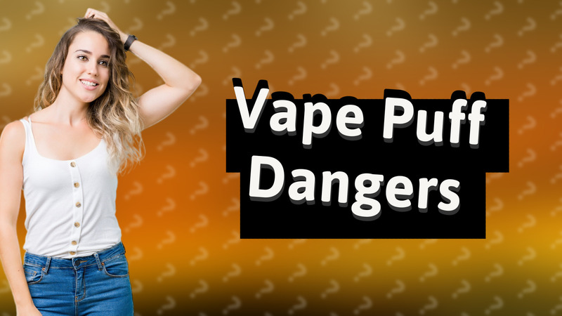 Vape Puff Dangers