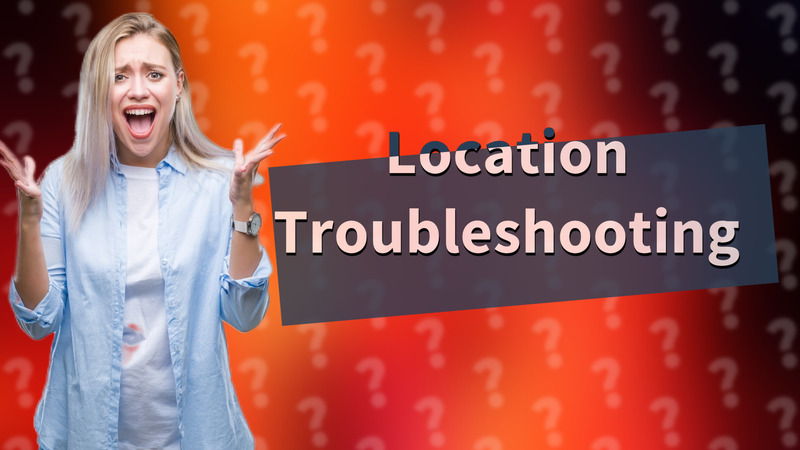 Location Troubleshooting
