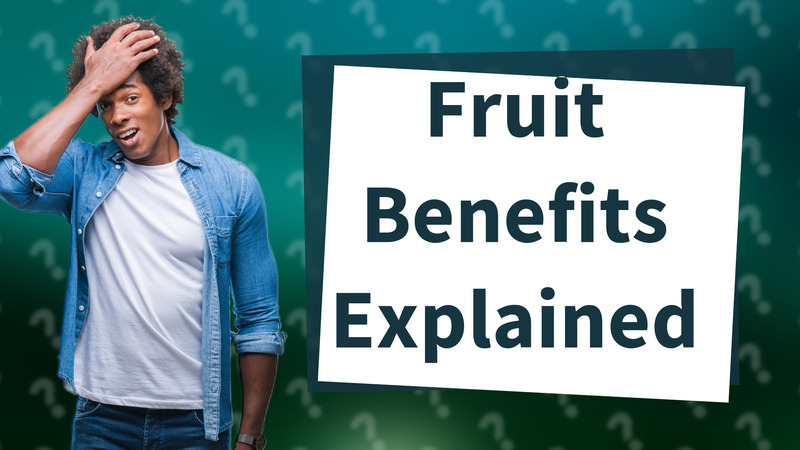 Fruit Benefits Explained
