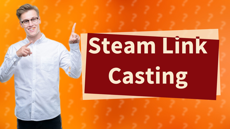 Steam Link Casting
