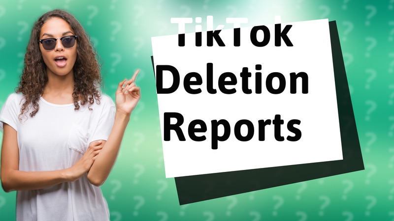TikTok Deletion Reports
