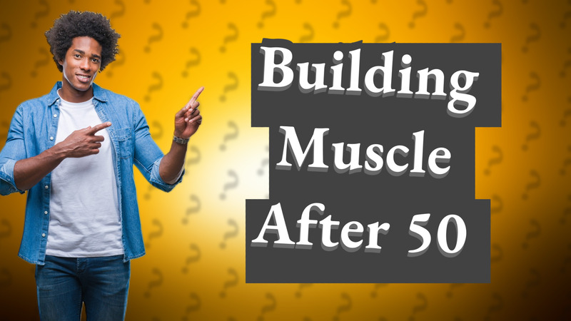 Building Muscle After 50