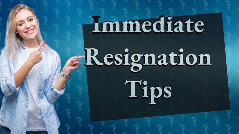 Immediate Resignation Tips