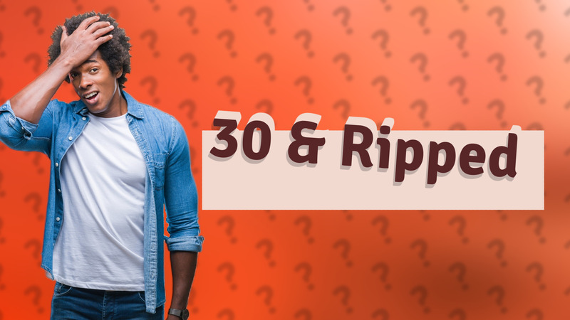 30 & Ripped