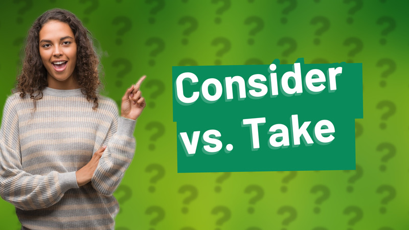 Consider vs. Take