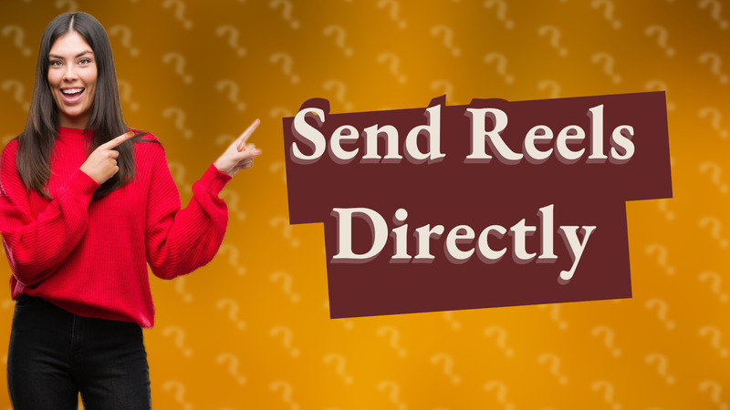 Send Reels Directly