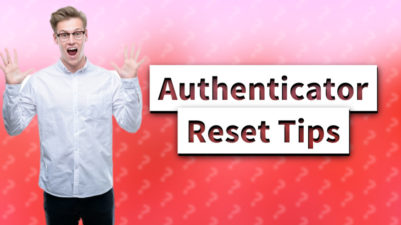 Authenticator Reset Tips