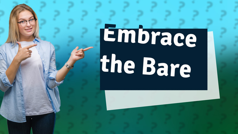 Embrace the Bare