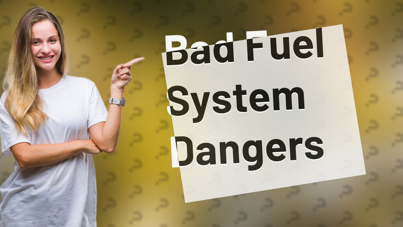 Bad Fuel System Dangers