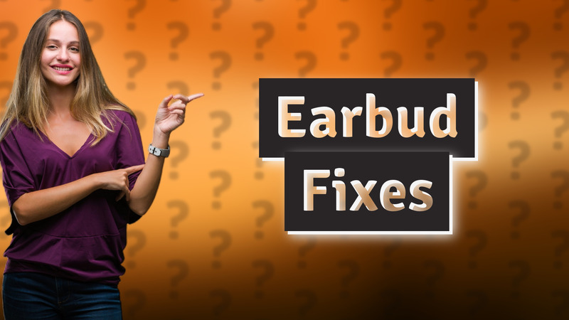 Earbud Fixes