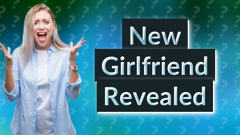 New Girlfriend Revealed