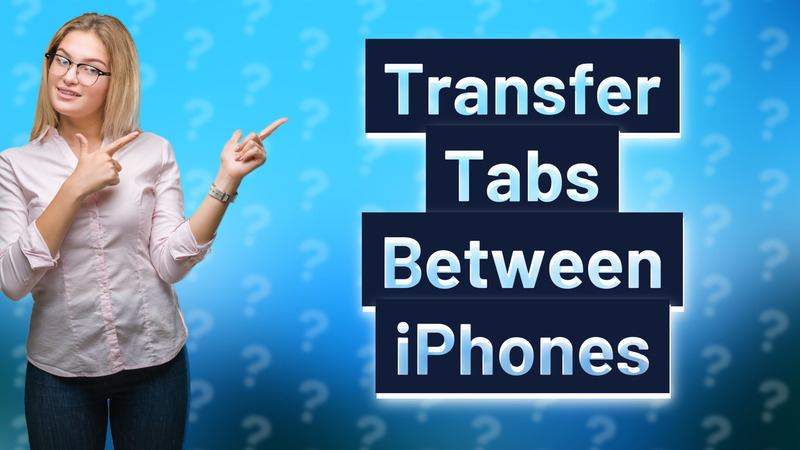 Transfer Tabs Between iPhones