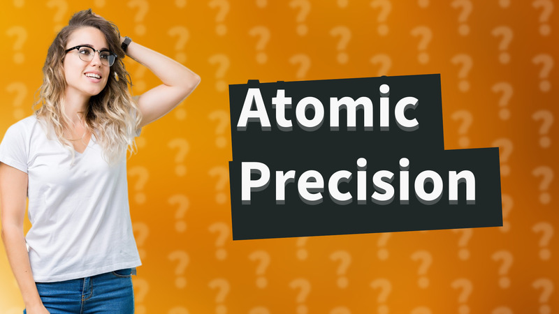 Atomic Precision