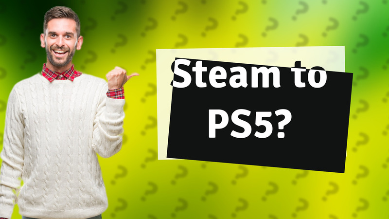 Steam to PS5?