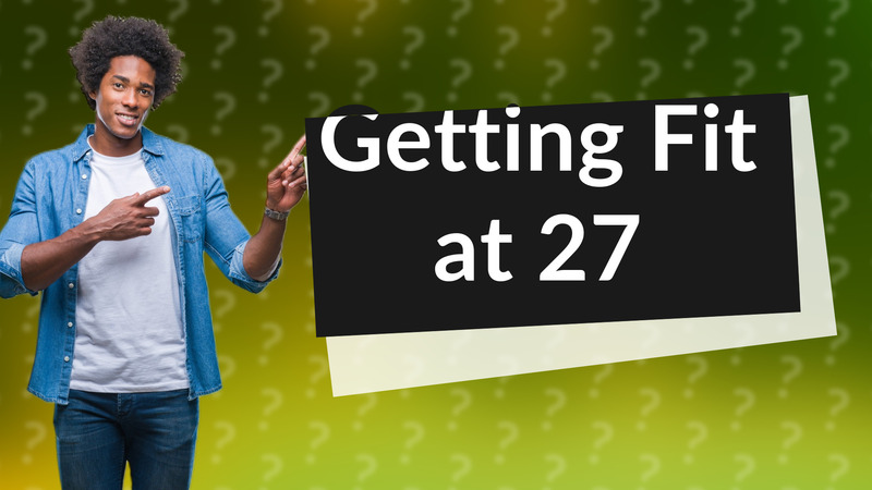Getting Fit at 27