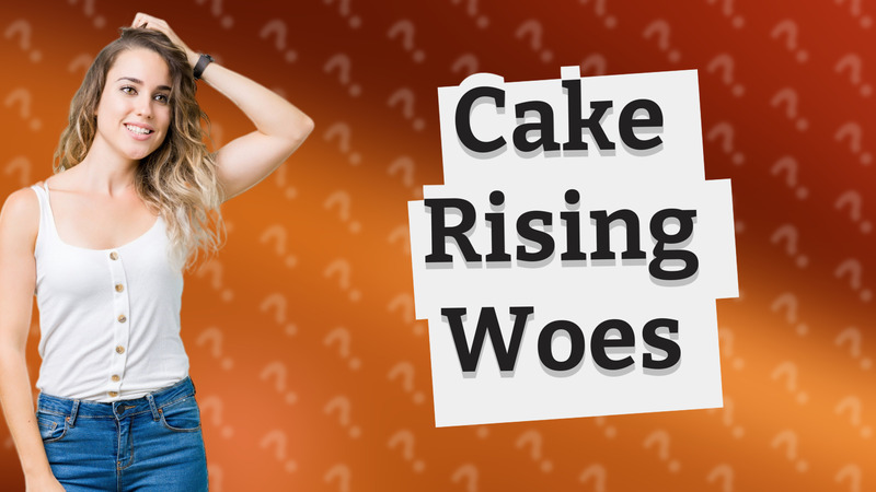 Cake Rising Woes