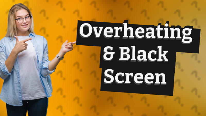 Overheating & Black Screen
