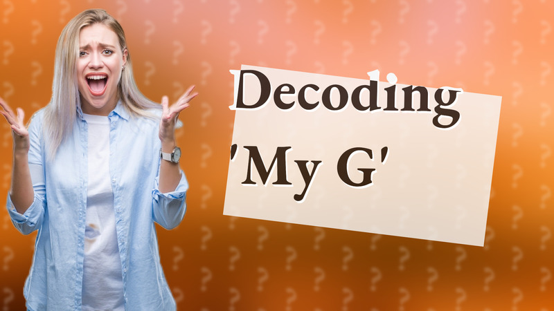 Decoding 'My G'
