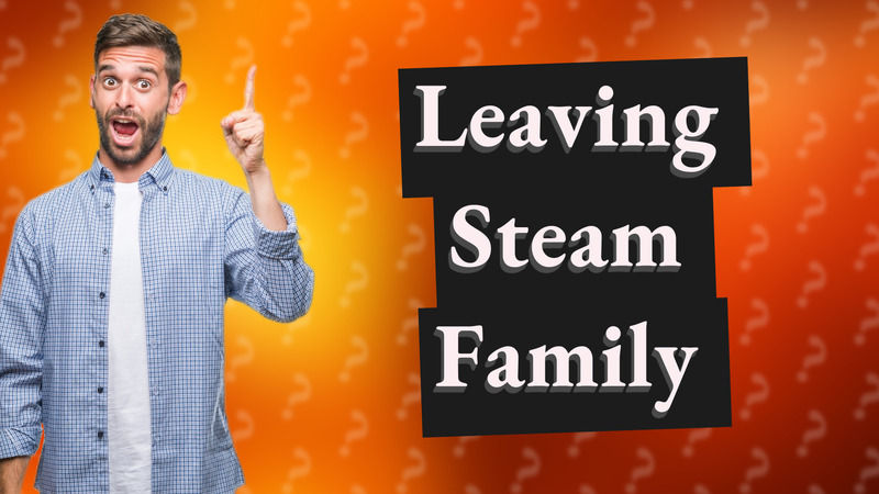 Leaving Steam Family