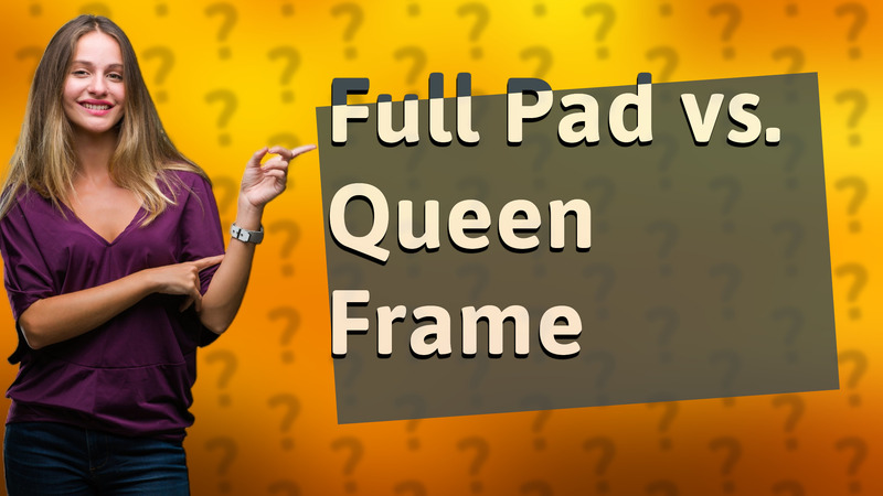 Full Pad vs. Queen Frame