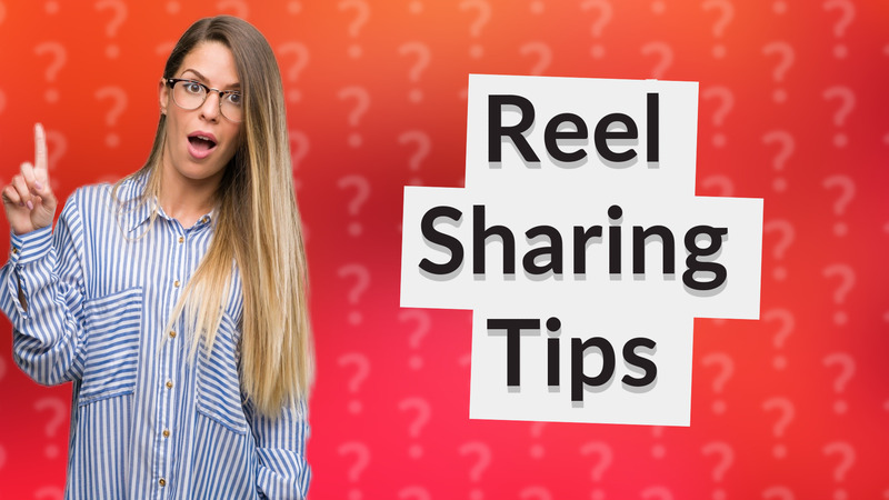 Reel Sharing Tips