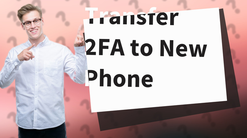 Transfer 2FA to New Phone