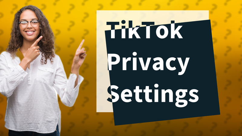 TikTok Privacy Settings