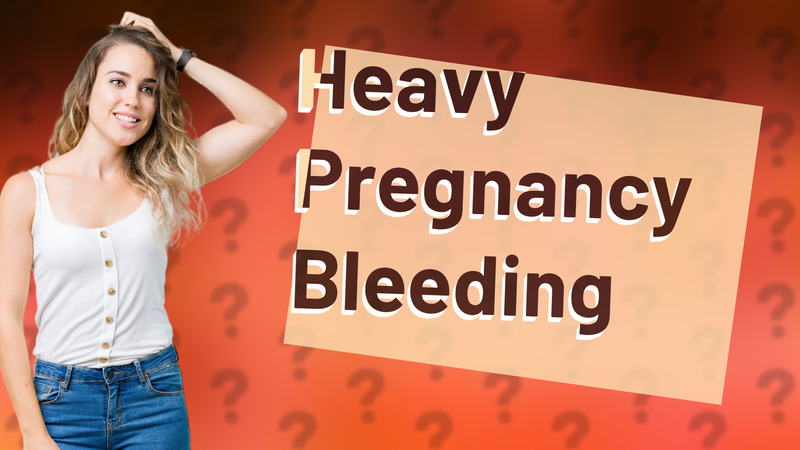 Heavy Pregnancy Bleeding