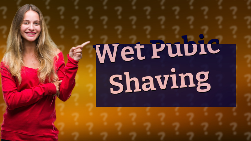 Wet Pubic Shaving
