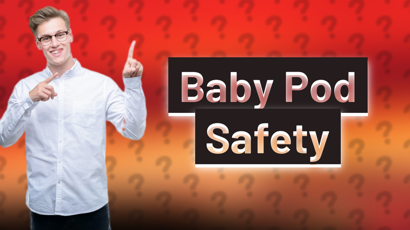 Baby Pod Safety