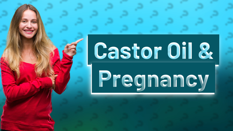 Castor Oil & Pregnancy
