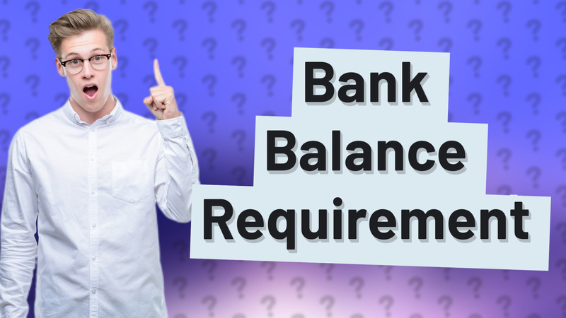 Bank Balance Requirement