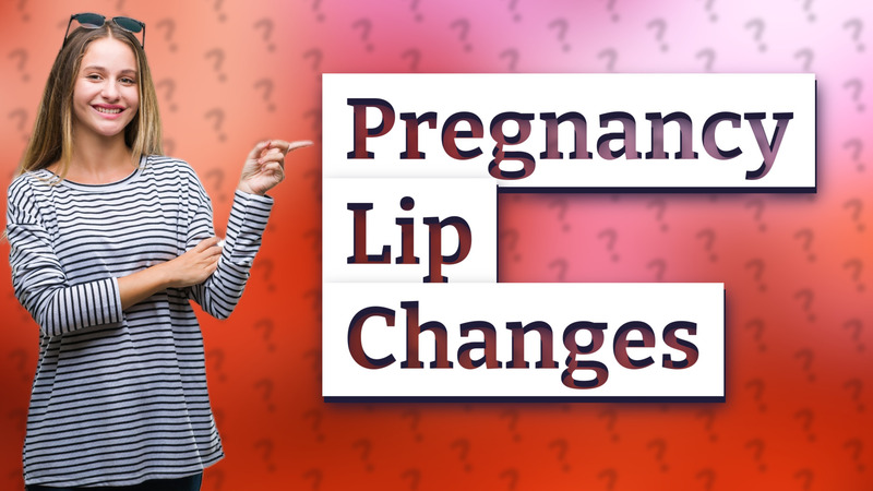 Pregnancy Lip Changes