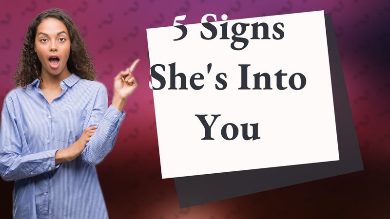 5 Signs She's Into You