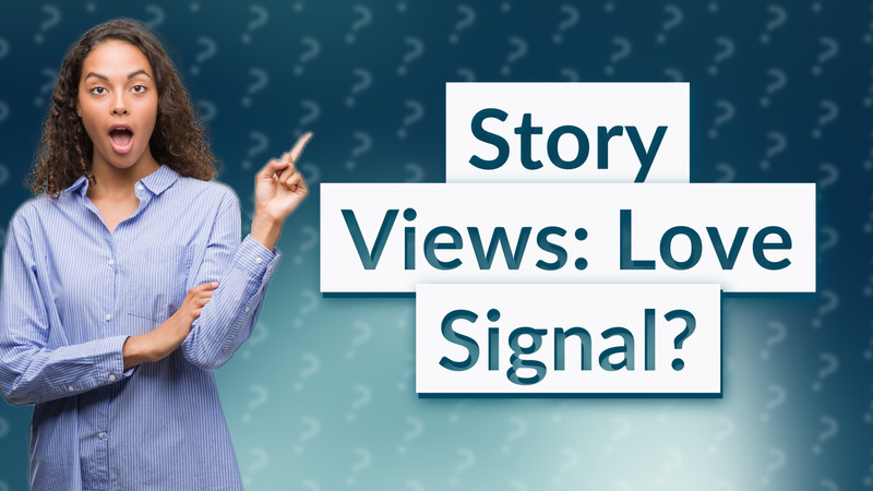 Story Views: Love Signal?