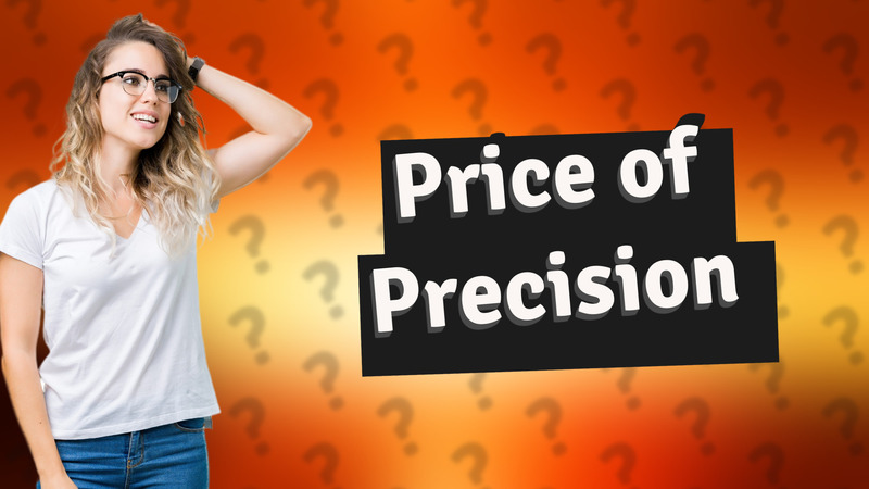 Price of Precision