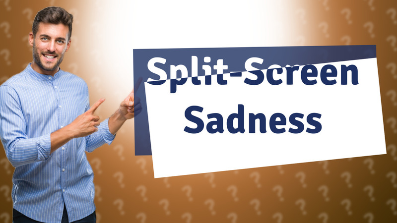 Split-Screen Sadness