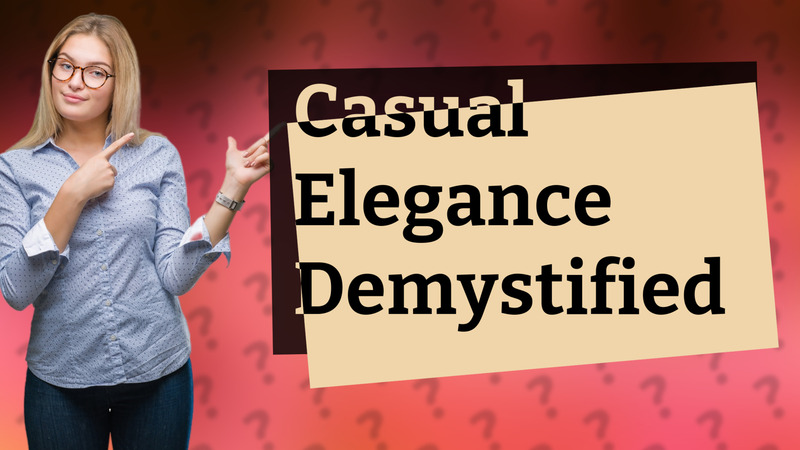 Casual Elegance Demystified