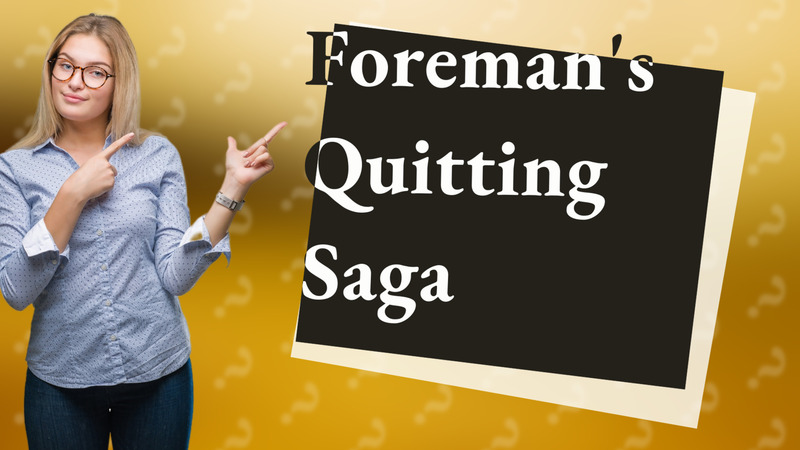 Foreman's Quitting Saga