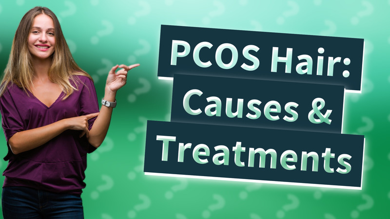 PCOS Hair: Causes & Treatments