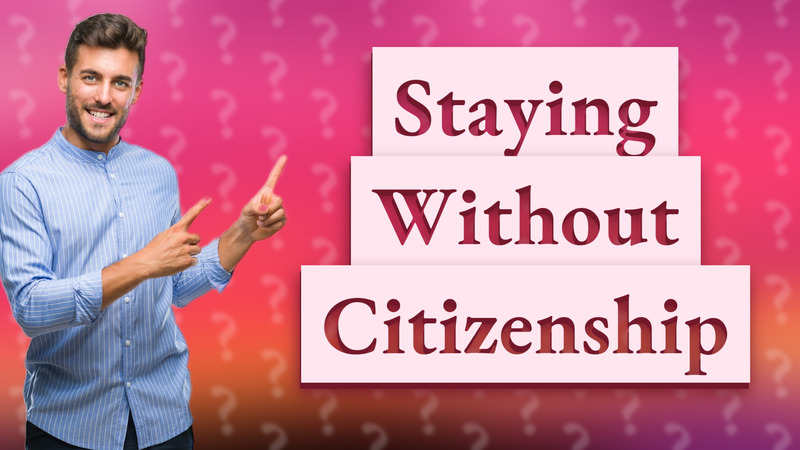 Staying Without Citizenship